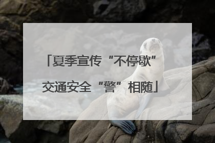 夏季宣传“不停歇” 交通安全“警”相随