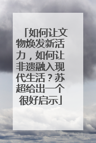 如何让文物焕发新活力，如何让非遗融入现代生活？苏超给出一个很好启示