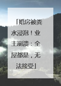 婚房被粪水浸泡！业主崩溃：全屋都是，无法接受
