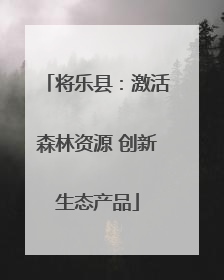 将乐县：激活森林资源 创新生态产品