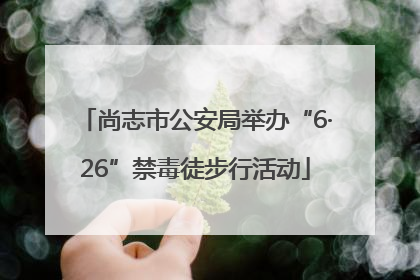 尚志市公安局举办“6·26”禁毒徒步行活动