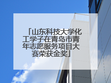 山东科技大学化工学子在青岛市青年志愿服务项目大赛荣获金奖