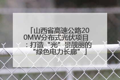山西省高速公路200MW分布式光伏项目：打造“光”景靓丽的“绿色电力长廊”