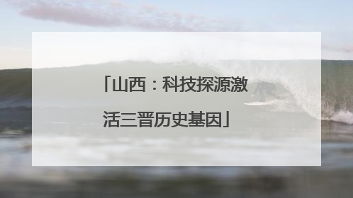 山西：科技探源激活三晋历史基因