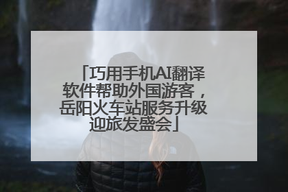 巧用手机AI翻译软件帮助外国游客，岳阳火车站服务升级迎旅发盛会