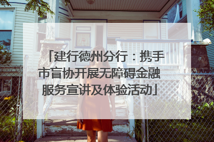 建行德州分行：携手市盲协开展无障碍金融服务宣讲及体验活动