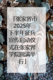 张家界市2025年下半年征兵宣传启动仪式在张家界学院圆满举行