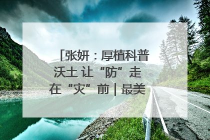 张妍：厚植科普沃土 让“防”走在“灾”前｜最美气象科技工作者