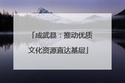 成武县：推动优质文化资源直达基层
