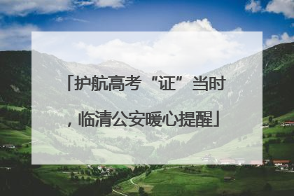 护航高考“证”当时，临清公安暖心提醒