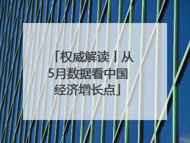 权威解读丨从5月数据看中国经济增长点