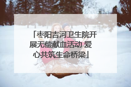 枣阳吉河卫生院开展无偿献血活动 爱心共筑生命桥梁