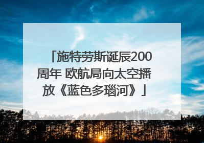 施特劳斯诞辰200周年 欧航局向太空播放《蓝色多瑙河》
