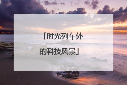 时光列车外的科技风景
