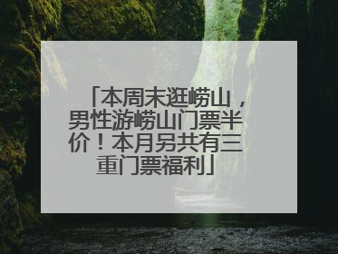 本周末逛崂山，男性游崂山门票半价！本月另共有三重门票福利