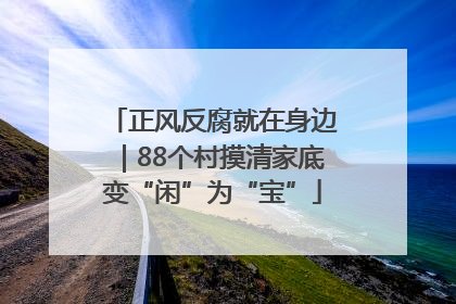 正风反腐就在身边｜88个村摸清家底变“闲”为“宝”