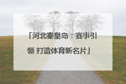 河北秦皇岛：赛事引领 打造体育新名片