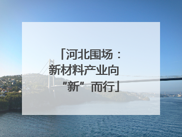 河北围场：新材料产业向“新”而行