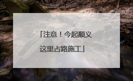 注意！今起顺义这里占路施工