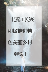 浙江长兴积极推进特色美丽乡村建设