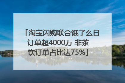 淘宝闪购联合饿了么日订单超4000万 非茶饮订单占比达75%