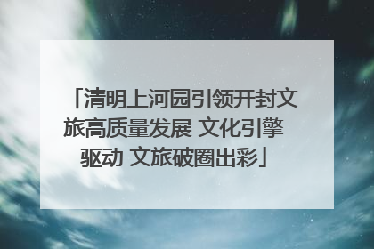 清明上河园引领开封文旅高质量发展 文化引擎驱动 文旅破圈出彩