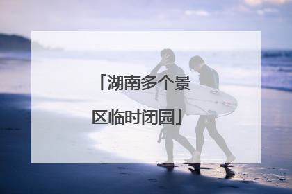 湖南多个景区临时闭园
