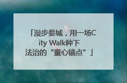 漫步婺城，用一场City Walk种下法治的“童心锚点”
