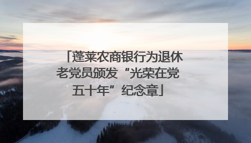 蓬莱农商银行为退休老党员颁发“光荣在党五十年”纪念章