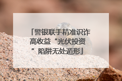 警银联手精准识诈 高收益“光伏投资”陷阱无处遁形