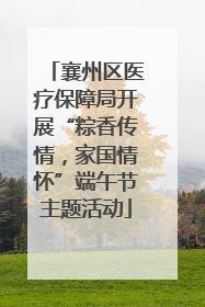 襄州区医疗保障局开展“粽香传情，家国情怀”端午节主题活动