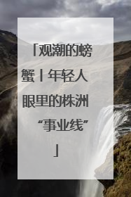 观潮的螃蟹丨年轻人眼里的株洲“事业线”