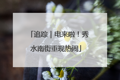 追踪｜电来啦！秀水南街重现热闹