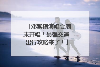 邓紫棋演唱会周末开唱！最强交通出行攻略来了！