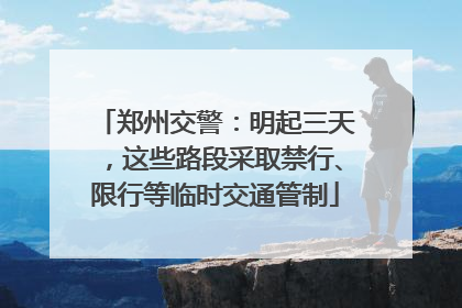 郑州交警：明起三天，这些路段采取禁行、限行等临时交通管制