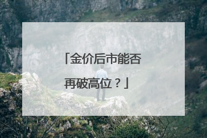 金价后市能否再破高位？