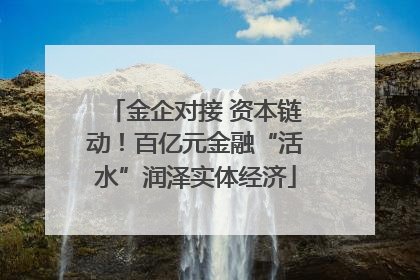 金企对接 资本链动！百亿元金融“活水”润泽实体经济