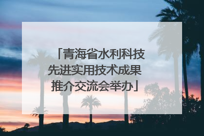 青海省水利科技先进实用技术成果推介交流会举办