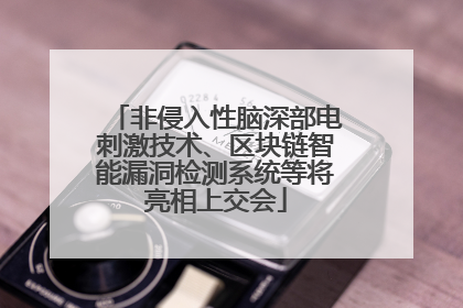 非侵入性脑深部电刺激技术、区块链智能漏洞检测系统等将亮相上交会