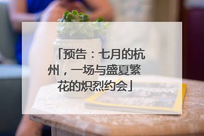 预告：七月的杭州，一场与盛夏繁花的炽烈约会