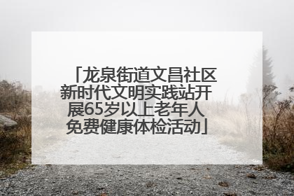 龙泉街道文昌社区新时代文明实践站开展65岁以上老年人免费健康体检活动