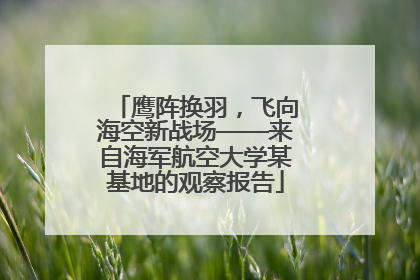 鹰阵换羽，飞向海空新战场——来自海军航空大学某基地的观察报告