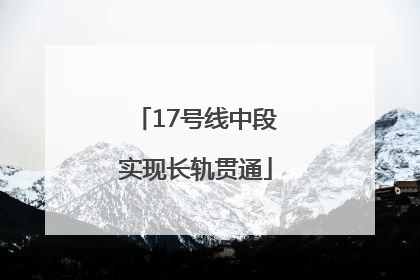 17号线中段实现长轨贯通