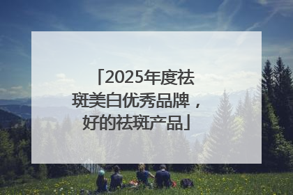 2025年度祛斑美白优秀品牌，好的祛斑产品