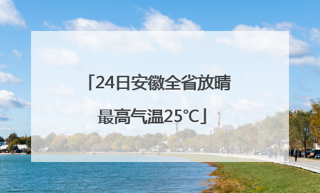24日安徽全省放晴 最高气温25℃