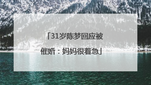 31岁陈梦回应被催婚：妈妈很着急