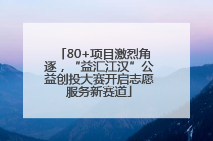 80+项目激烈角逐，“益汇江汉”公益创投大赛开启志愿服务新赛道