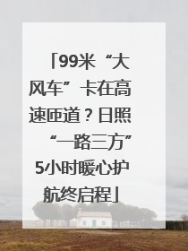 99米“大风车”卡在高速匝道？日照“一路三方”5小时暖心护航终启程