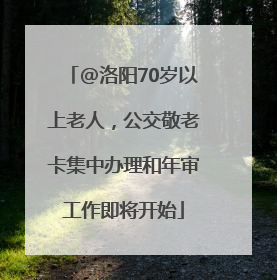 @洛阳70岁以上老人，公交敬老卡集中办理和年审工作即将开始