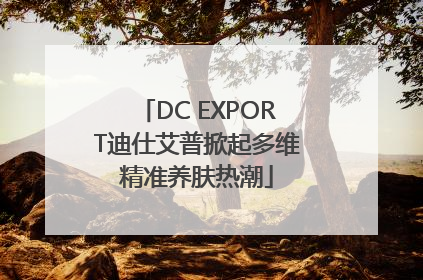 DC EXPORT迪仕艾普掀起多维精准养肤热潮